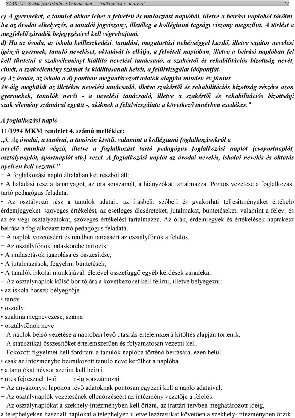 d) Ha az óvoda, az iskola beilleszkedési, tanulási, magatartási nehézséggel küzdő, illetve sajátos nevelési igényű gyermek, tanuló nevelését, oktatását is ellátja, a felvételi naplóban, illetve a