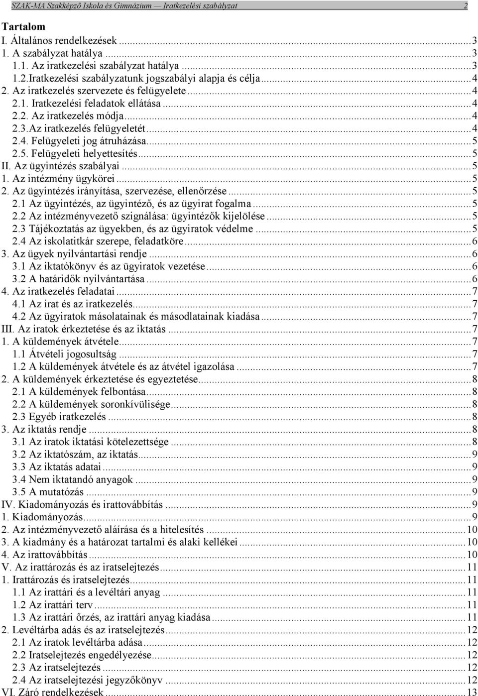 .. 5 2.5. Felügyeleti helyettesítés... 5 II. Az ügyintézés szabályai... 5 1. Az intézmény ügykörei... 5 2. Az ügyintézés irányítása, szervezése, ellenőrzése... 5 2.1 Az ügyintézés, az ügyintéző, és az ügyirat fogalma.