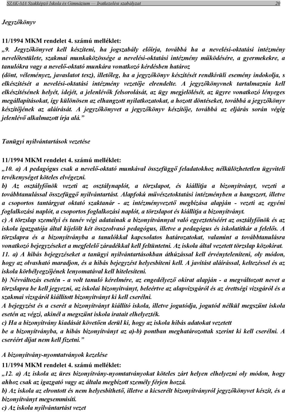 tanulókra vagy a nevelő-oktató munkára vonatkozó kérdésben határoz (dönt, véleményez, javaslatot tesz), illetőleg, ha a jegyzőkönyv készítését rendkívüli esemény indokolja, s elkészítését a