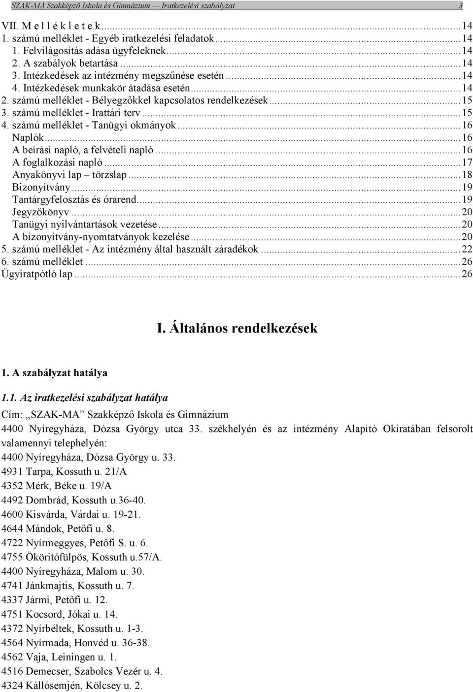 számú melléklet - Irattári terv... 15 4. számú melléklet - Tanügyi okmányok... 16 Naplók... 16 A beírási napló, a felvételi napló... 16 A foglalkozási napló... 17 Anyakönyvi lap törzslap.