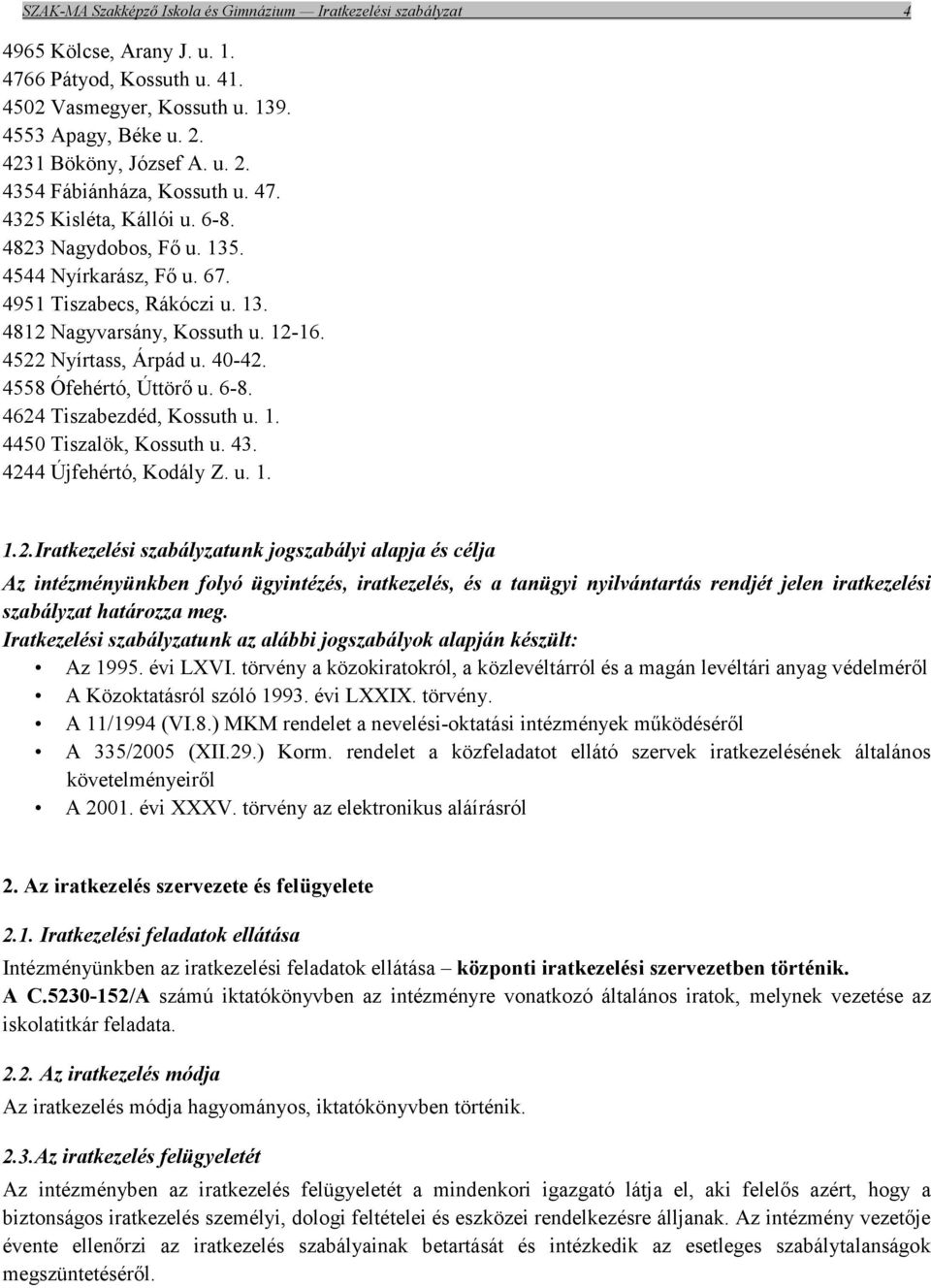 12-16. 4522 Nyírtass, Árpád u. 40-42. 4558 Ófehértó, Úttörő u. 6-8. 4624 Tiszabezdéd, Kossuth u. 1. 4450 Tiszalök, Kossuth u. 43. 4244 Újfehértó, Kodály Z. u. 1. 1.2.Iratkezelési szabályzatunk jogszabályi alapja és célja Az intézményünkben folyó ügyintézés, iratkezelés, és a tanügyi nyilvántartás rendjét jelen iratkezelési szabályzat határozza meg.