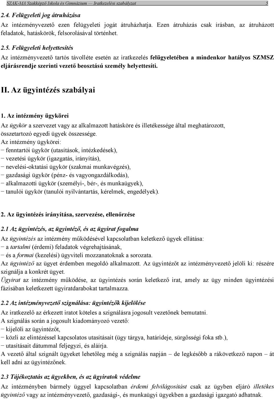 Felügyeleti helyettesítés Az intézményvezető tartós távolléte esetén az iratkezelés felügyeletében a mindenkor hatályos SZMSZ eljárásrendje szerinti vezető beosztású személy helyettesíti. II.