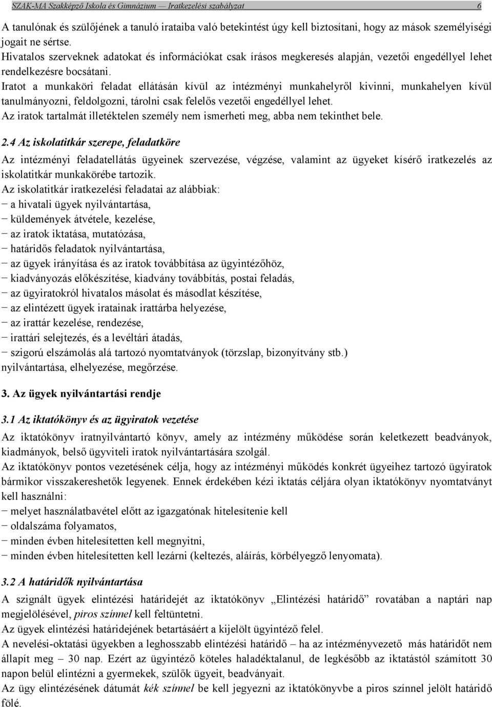 Iratot a munkaköri feladat ellátásán kívül az intézményi munkahelyről kivinni, munkahelyen kívül tanulmányozni, feldolgozni, tárolni csak felelős vezetői engedéllyel lehet.