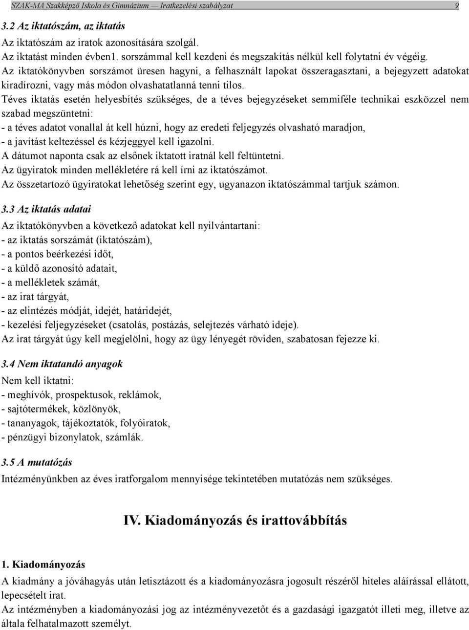 Az iktatókönyvben sorszámot üresen hagyni, a felhasznált lapokat összeragasztani, a bejegyzett adatokat kiradírozni, vagy más módon olvashatatlanná tenni tilos.