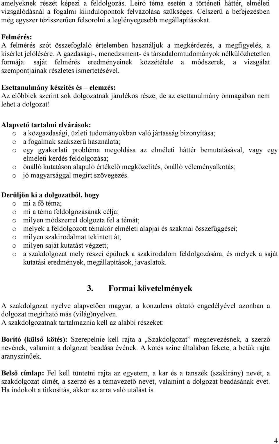 Felmérés: A felmérés szót összefoglaló értelemben használjuk a megkérdezés, a megfigyelés, a kísérlet jelölésére.