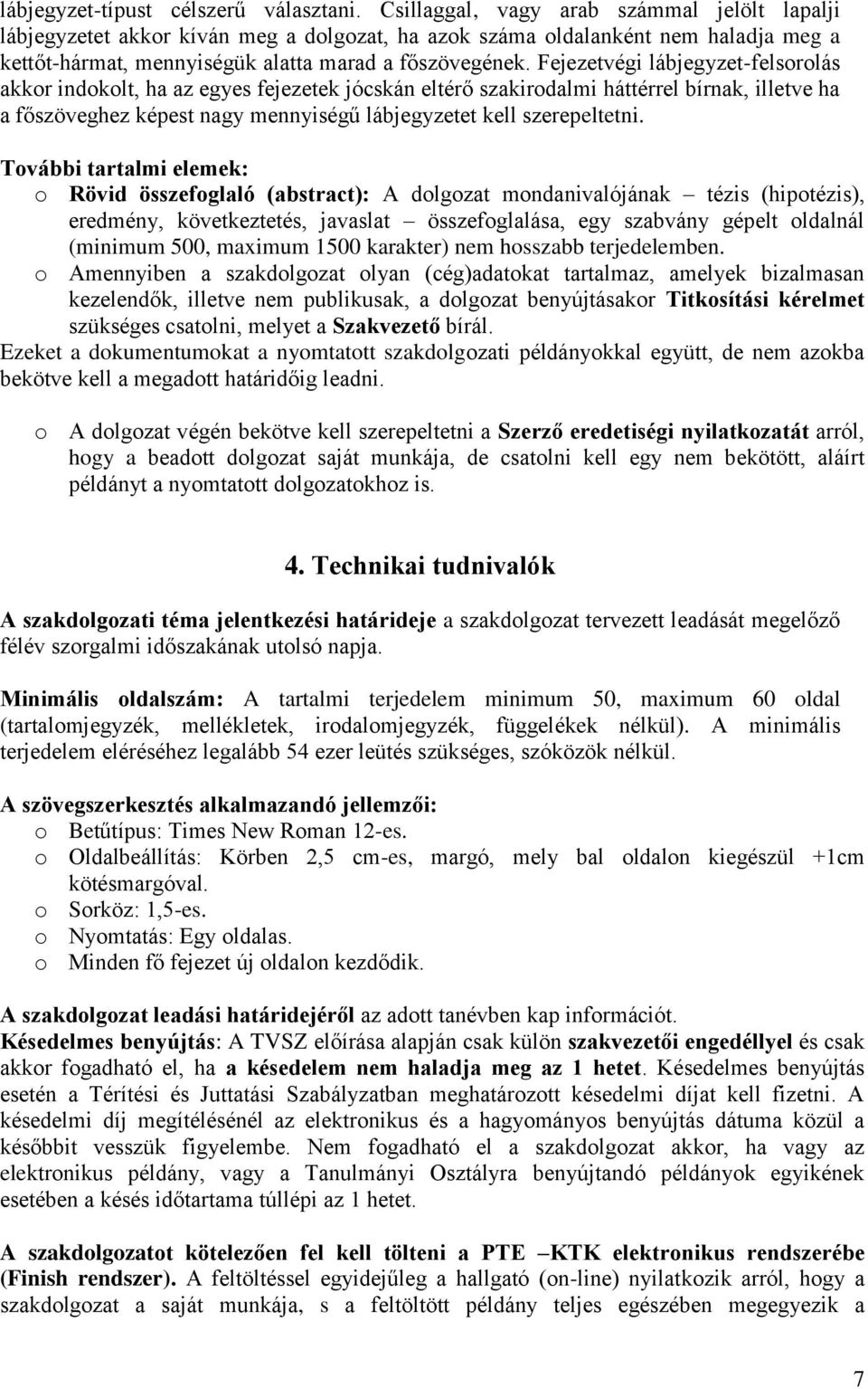 Fejezetvégi lábjegyzet-felsorolás akkor indokolt, ha az egyes fejezetek jócskán eltérő szakirodalmi háttérrel bírnak, illetve ha a főszöveghez képest nagy mennyiségű lábjegyzetet kell szerepeltetni.