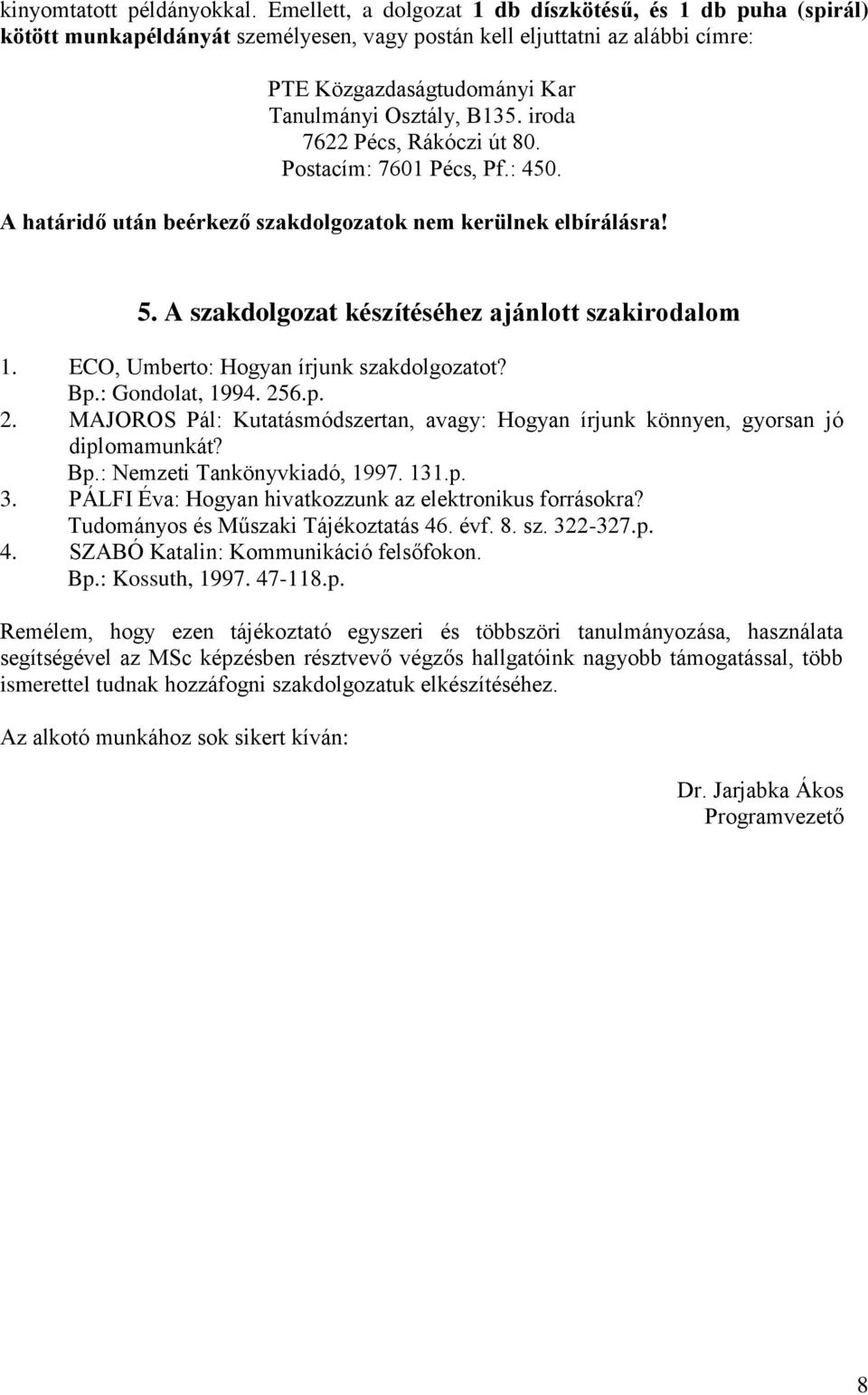 iroda 7622 Pécs, Rákóczi út 80. Postacím: 7601 Pécs, Pf.: 450. A határidő után beérkező szakdolgozatok nem kerülnek elbírálásra! 5. A szakdolgozat készítéséhez ajánlott szakirodalom 1.