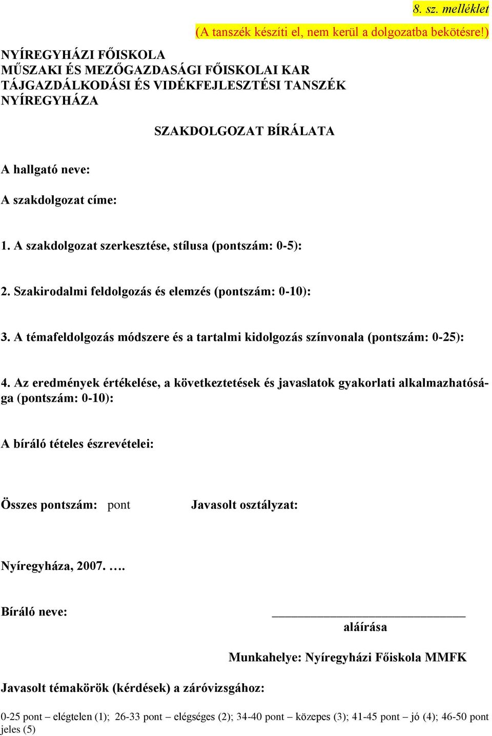 A szakdolgozat szerkesztése, stílusa (pontszám: 0-5): 2. Szakirodalmi feldolgozás és elemzés (pontszám: 0-10): 3. A témafeldolgozás módszere és a tartalmi kidolgozás színvonala (pontszám: 0-25): 4.