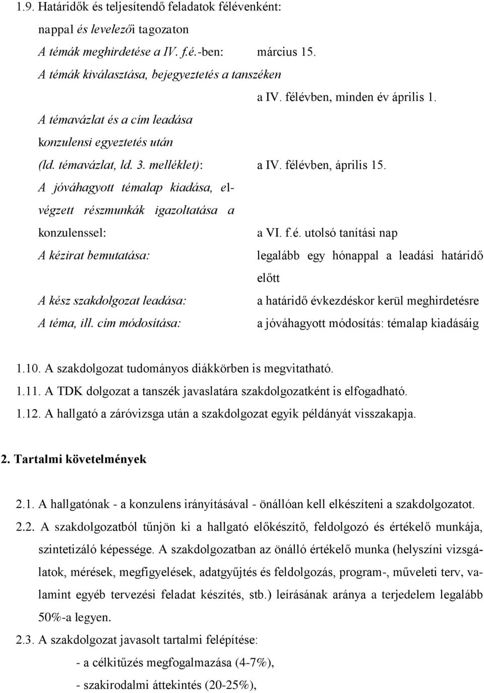 A jóváhagyott témalap kiadása, elvégzett részmunkák igazoltatása a konzulenssel: a VI. f.é. utolsó tanítási nap A kézirat bemutatása: legalább egy hónappal a leadási határidő előtt A kész szakdolgozat leadása: a határidő évkezdéskor kerül meghirdetésre A téma, ill.