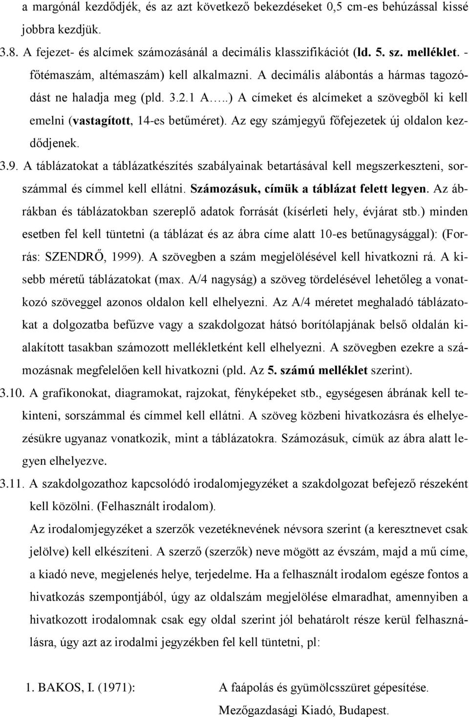 Az egy számjegyű főfejezetek új oldalon kezdődjenek. 3.9. A táblázatokat a táblázatkészítés szabályainak betartásával kell megszerkeszteni, sorszámmal és címmel kell ellátni.