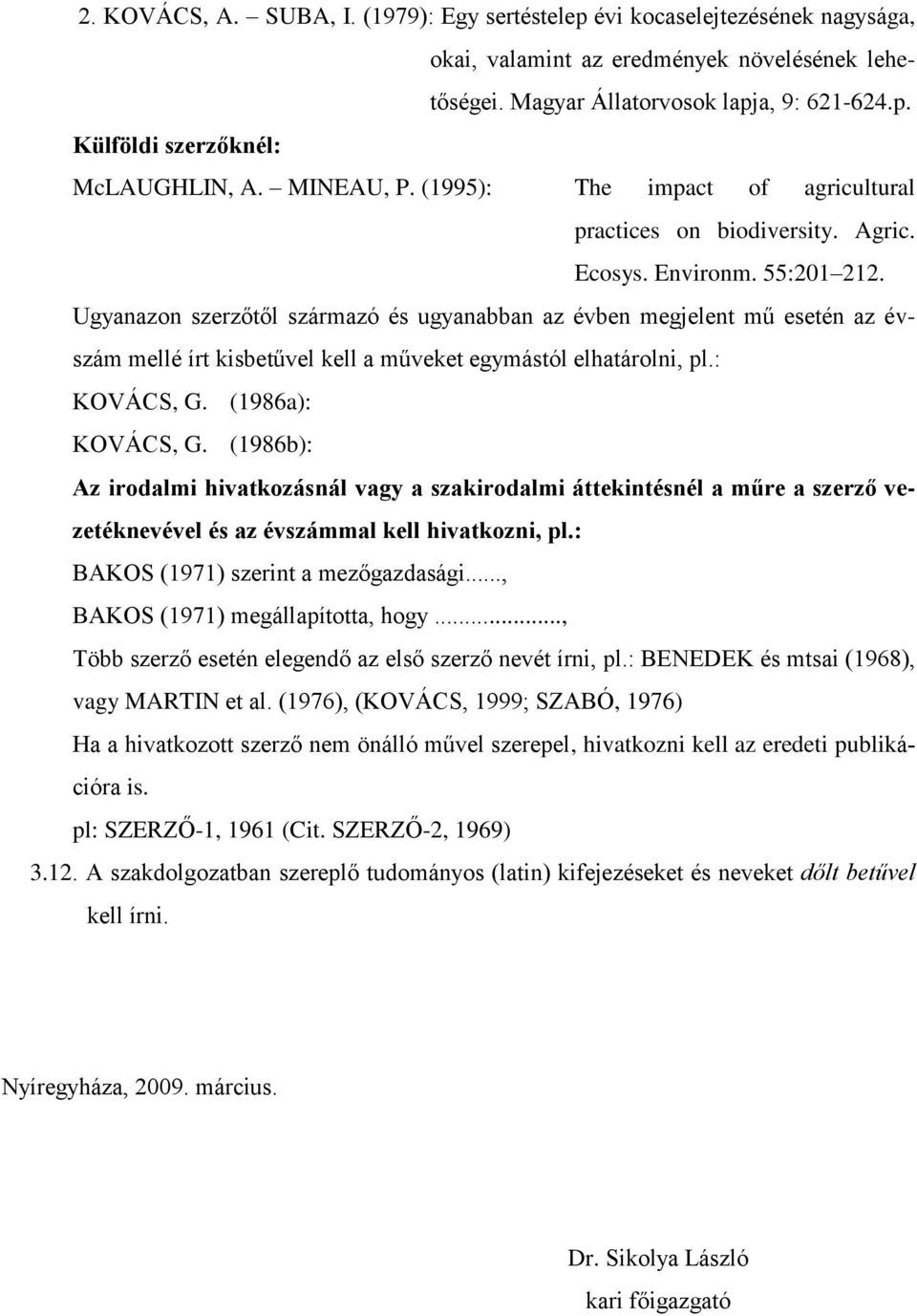 Ugyanazon szerzőtől származó és ugyanabban az évben megjelent mű esetén az évszám mellé írt kisbetűvel kell a műveket egymástól elhatárolni, pl.: KOVÁCS, G. (1986a): KOVÁCS, G.