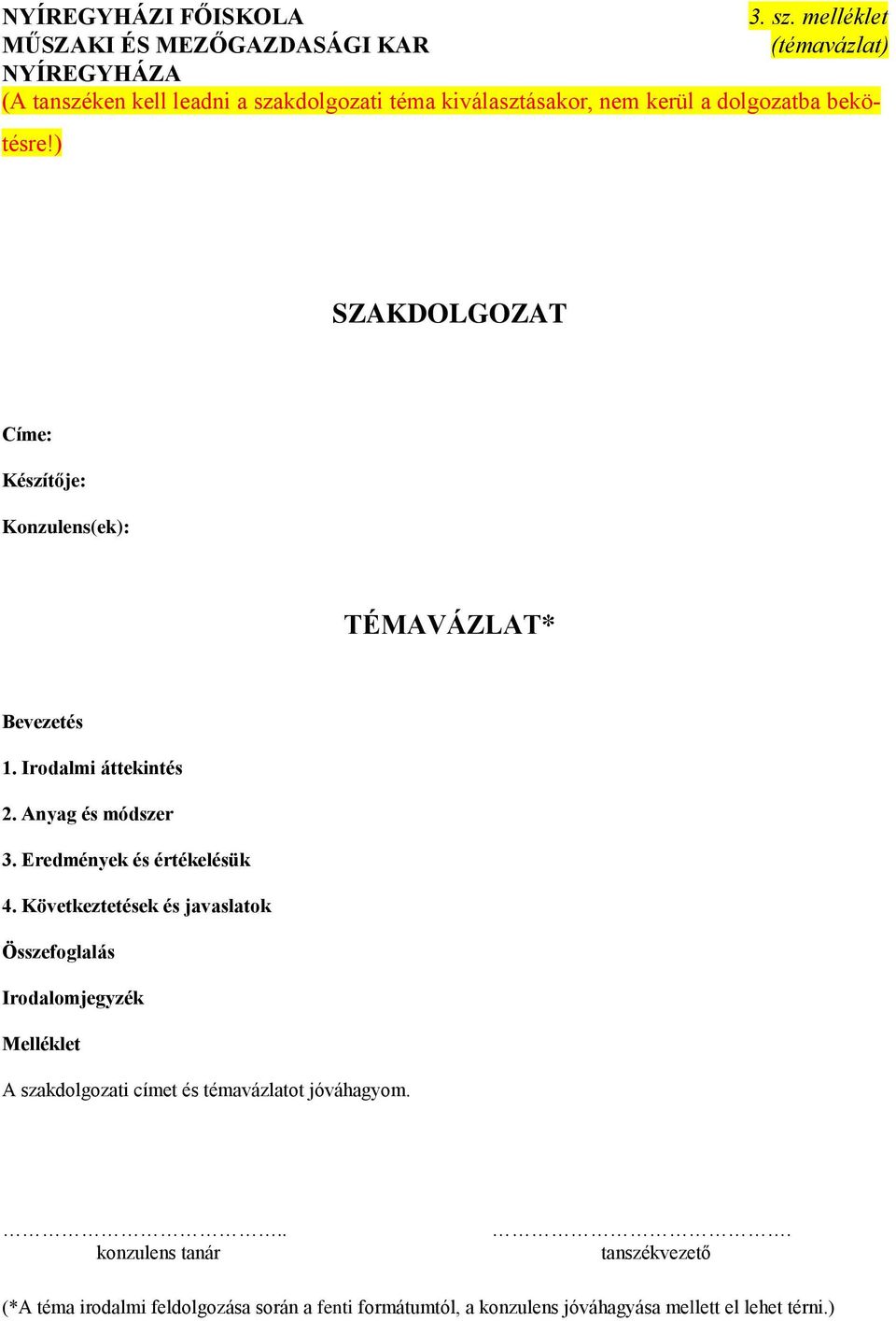 dolgozatba bekötésre!) SZAKDOLGOZAT Címe: Készítője: Konzulens(ek): TÉMAVÁZLAT* Bevezetés 1. Irodalmi áttekintés 2. Anyag és módszer 3.