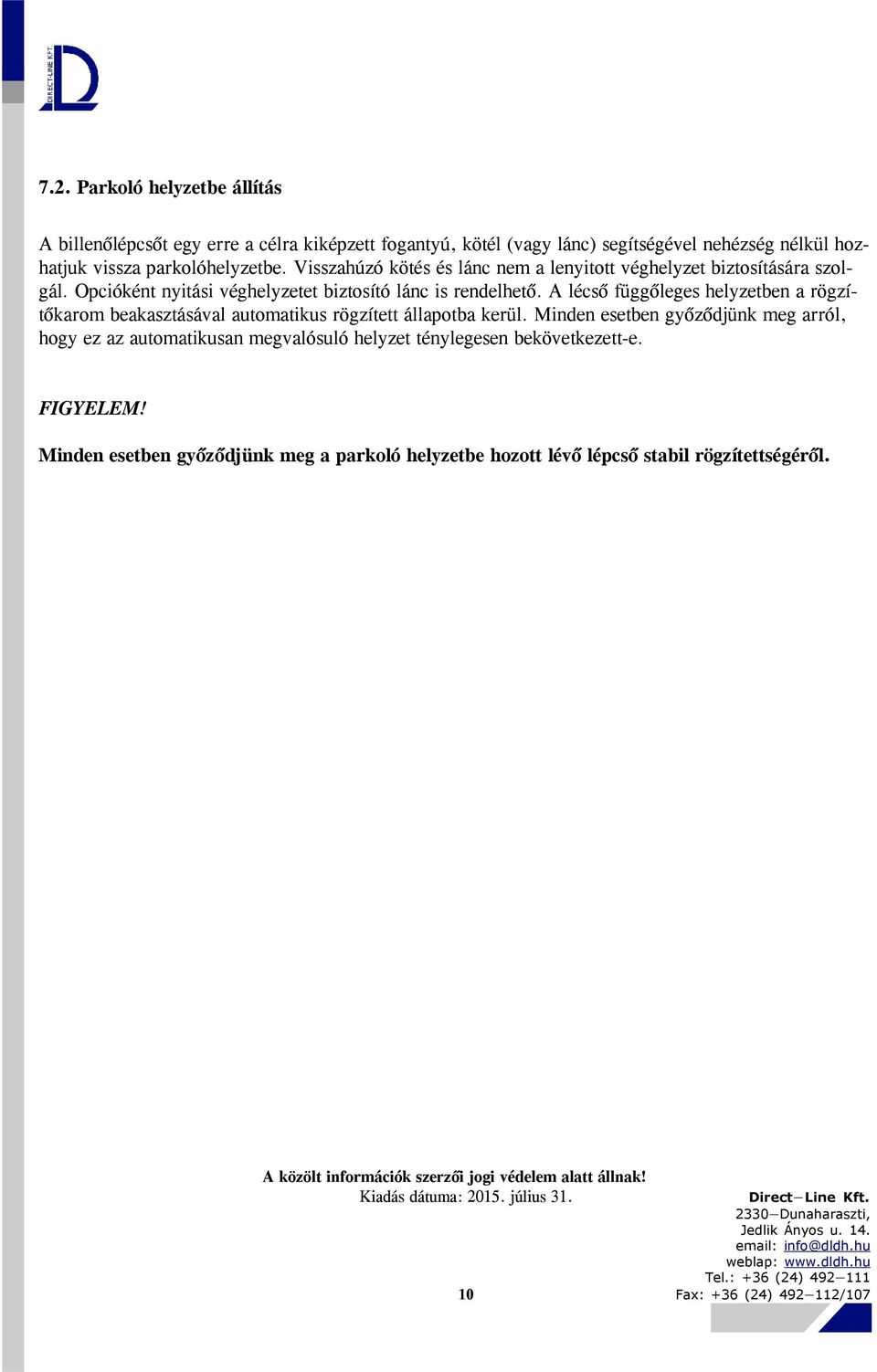 A lécső függőleges helyzetben a rögzítőkarom beakasztásával automatikus rögzített állapotba kerül.