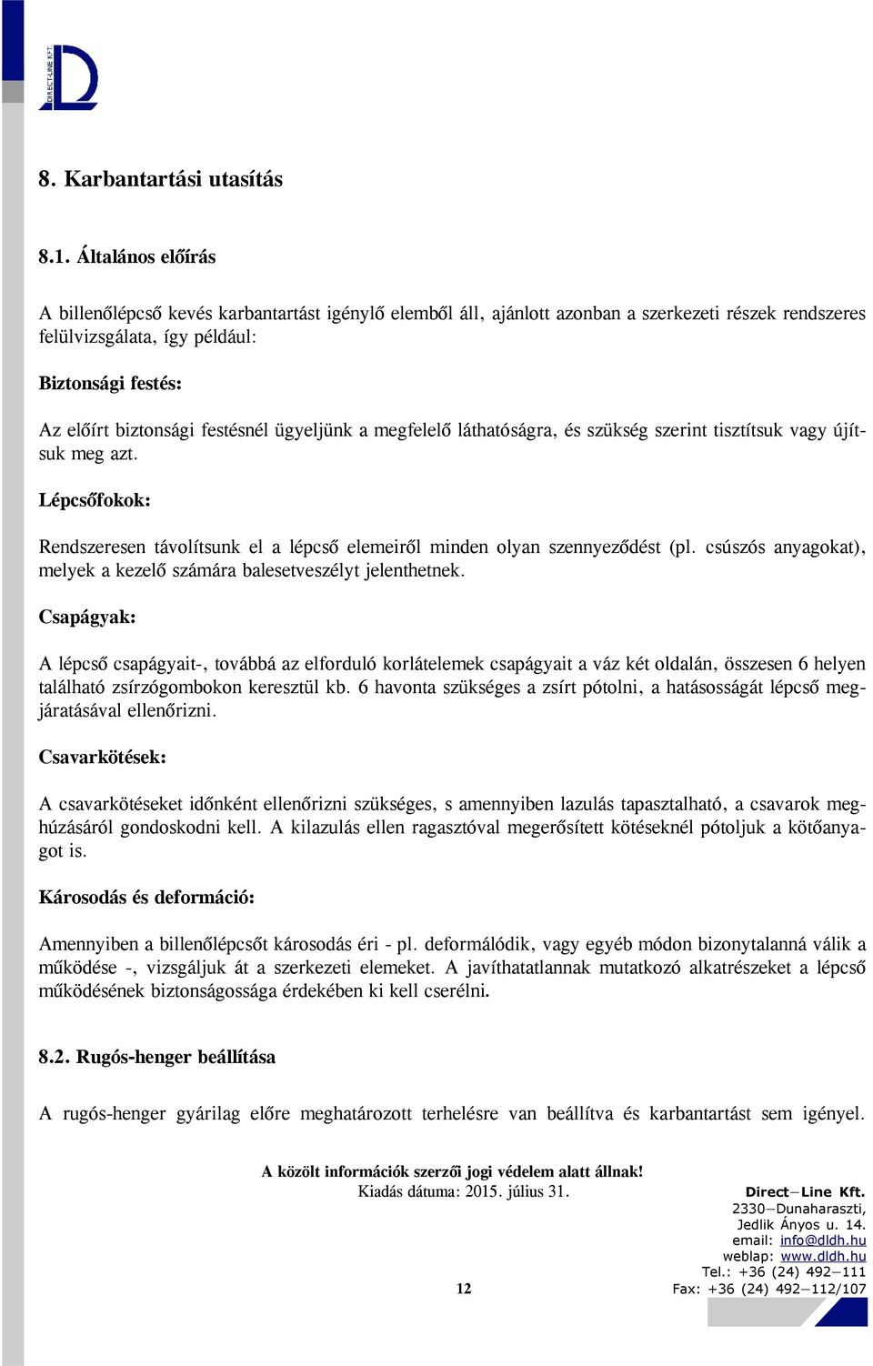 festésnél ügyeljünk a megfelelő láthatóságra, és szükség szerint tisztítsuk vagy újítsuk meg azt. Lépcsőfokok: Rendszeresen távolítsunk el a lépcső elemeiről minden olyan szennyeződést (pl.