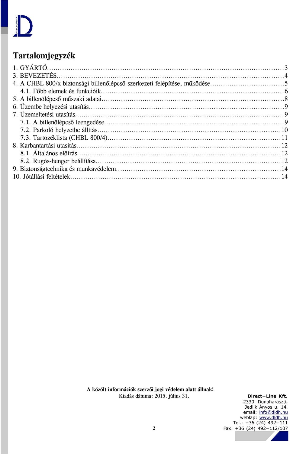 Parkoló helyzetbe állítás...10 7.3. Tartozéklista (CHBL 800/4)...11 8. Karbantartási utasítás...12 8.1. Általános előírás...12 8.2. Rugós-henger beállítása.