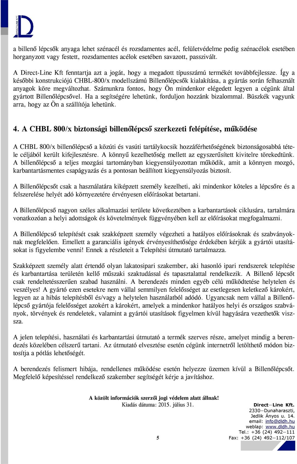 Így a későbbi konstrukciójú CHBL-800/x modellszámú Billenőlépcsők kialakítása, a gyártás során felhasznált anyagok köre megváltozhat.