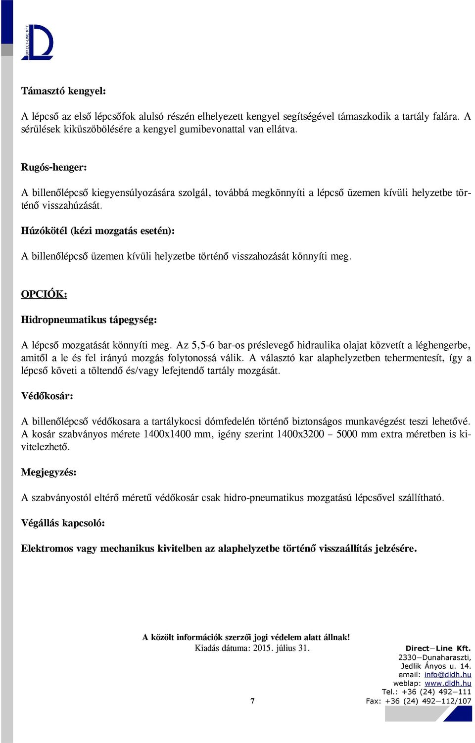 Húzókötél (kézi mozgatás esetén): A billenőlépcső üzemen kívüli helyzetbe történő visszahozását könnyíti meg. OPCIÓK: Hidropneumatikus tápegység: A lépcső mozgatását könnyíti meg.