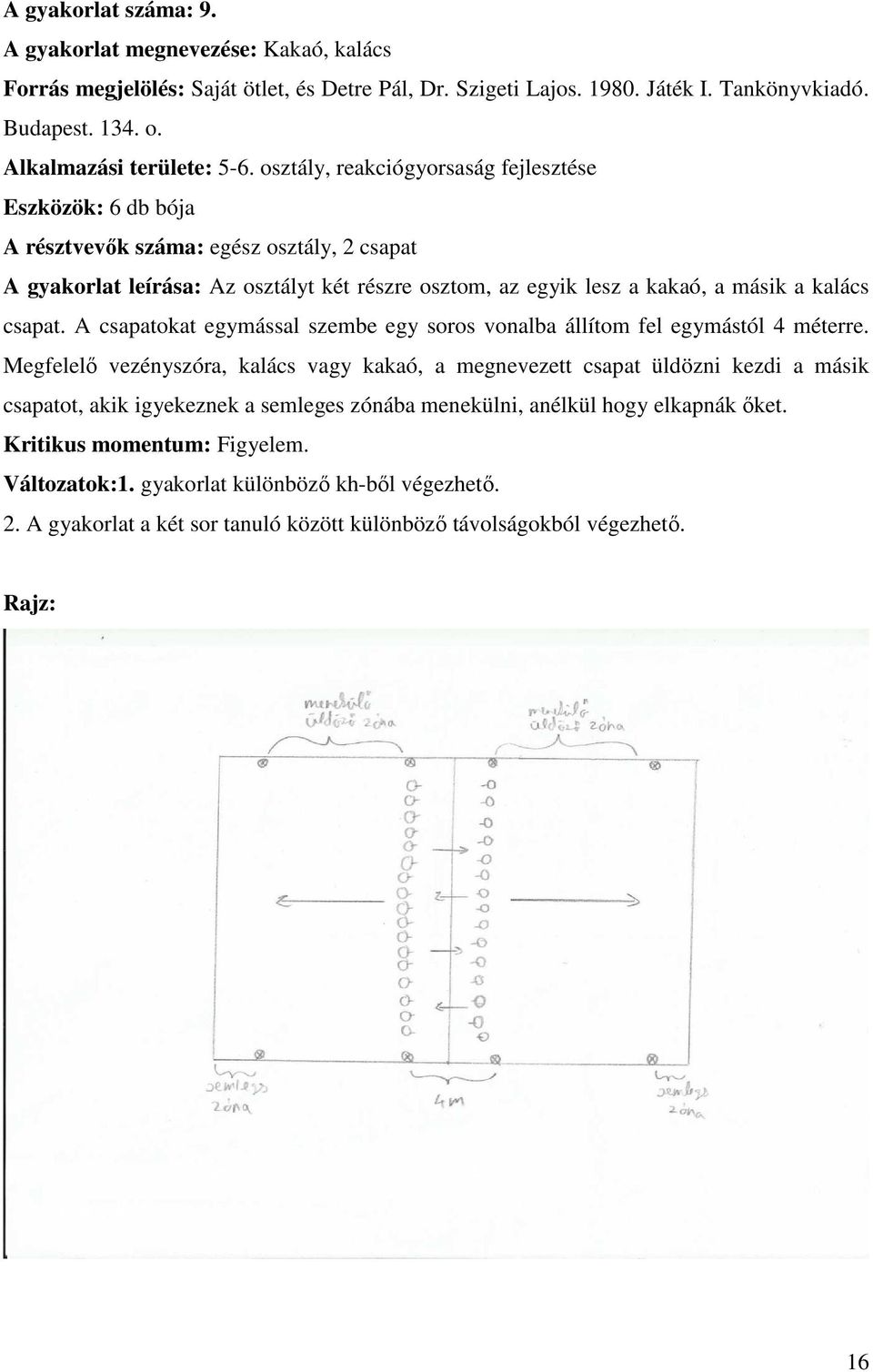 csapat. A csapatokat egymással szembe egy soros vonalba állítom fel egymástól 4 méterre.