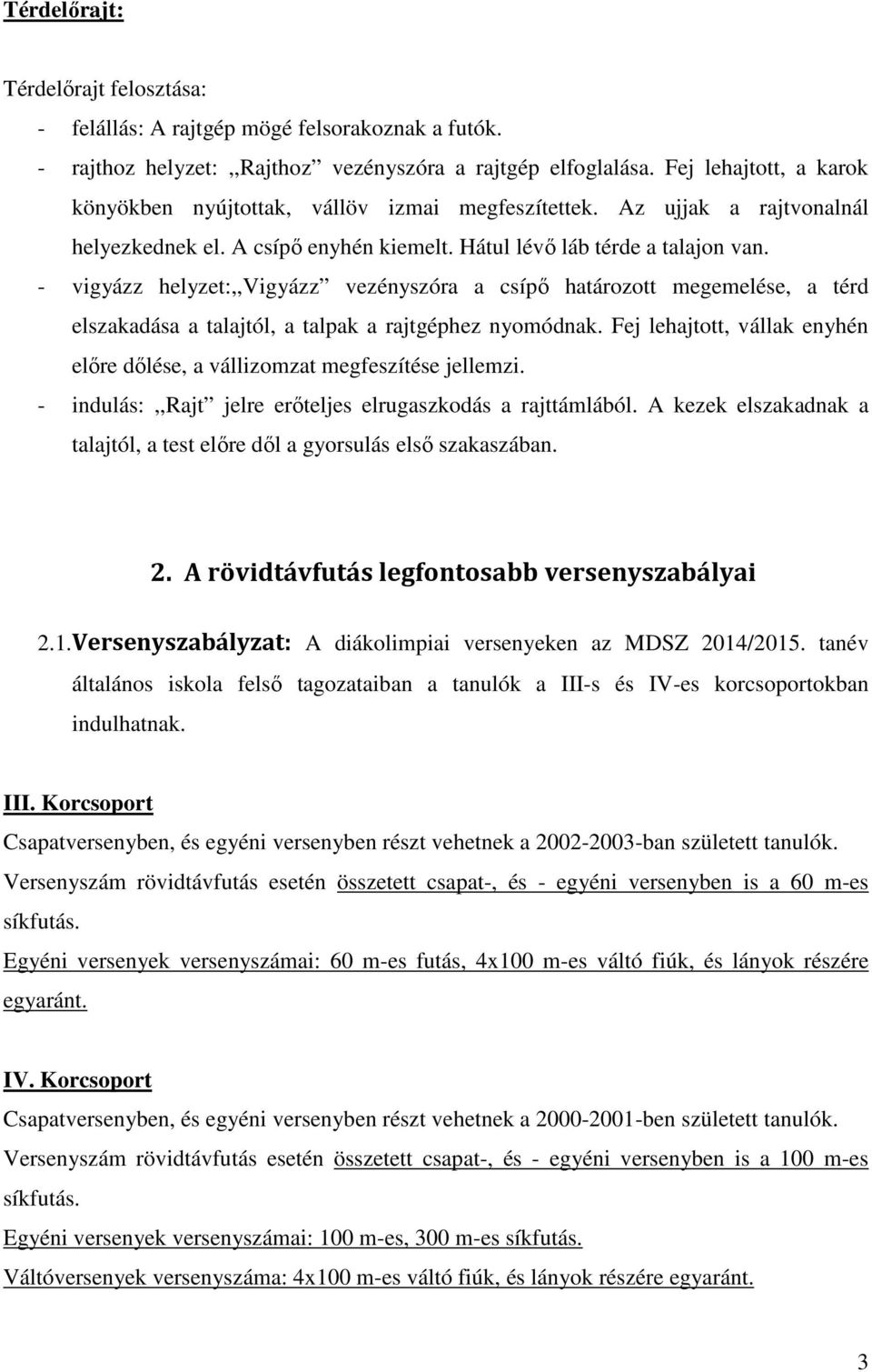 - vigyázz helyzet:,,vigyázz vezényszóra a csípő határozott megemelése, a térd elszakadása a talajtól, a talpak a rajtgéphez nyomódnak.