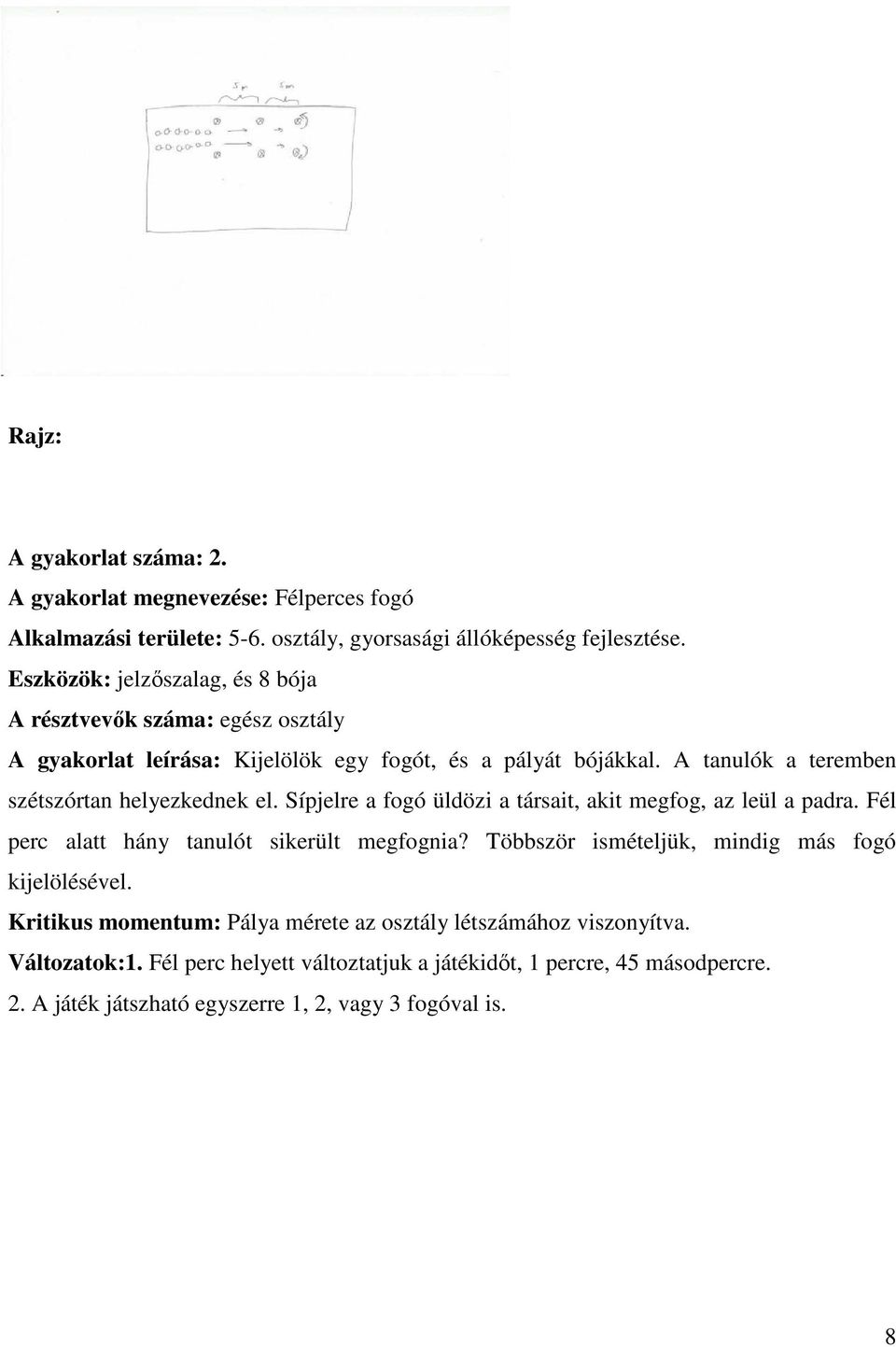 A tanulók a teremben szétszórtan helyezkednek el. Sípjelre a fogó üldözi a társait, akit megfog, az leül a padra. Fél perc alatt hány tanulót sikerült megfognia?