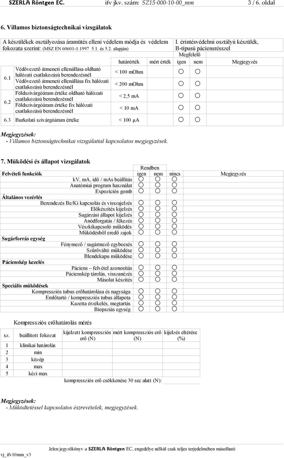 érintésvédelmi osztályú készülék, B-típusú páciensrésszel Megfelelő határérték mért érték igen nem Megjegyzés 6.