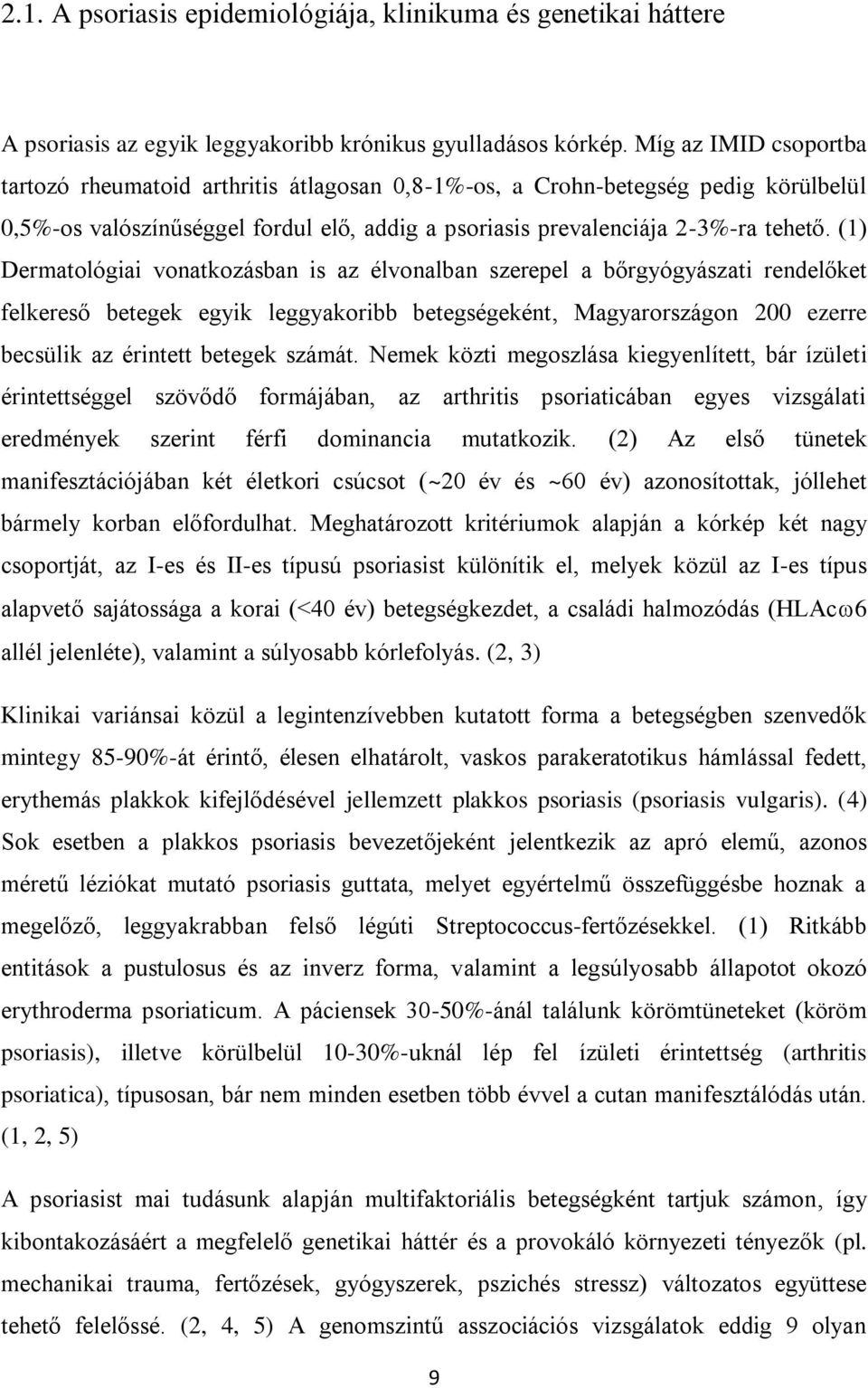 (1) Dermatológiai vonatkozásban is az élvonalban szerepel a bőrgyógyászati rendelőket felkereső betegek egyik leggyakoribb betegségeként, Magyarországon 200 ezerre becsülik az érintett betegek számát.