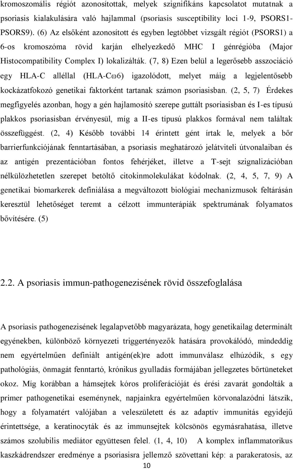 (7, 8) Ezen belül a legerősebb asszociáció egy HLA-C alléllal (HLA-C 6) igazolódott, melyet máig a legjelentősebb kockázatfokozó genetikai faktorként tartanak számon psoriasisban.