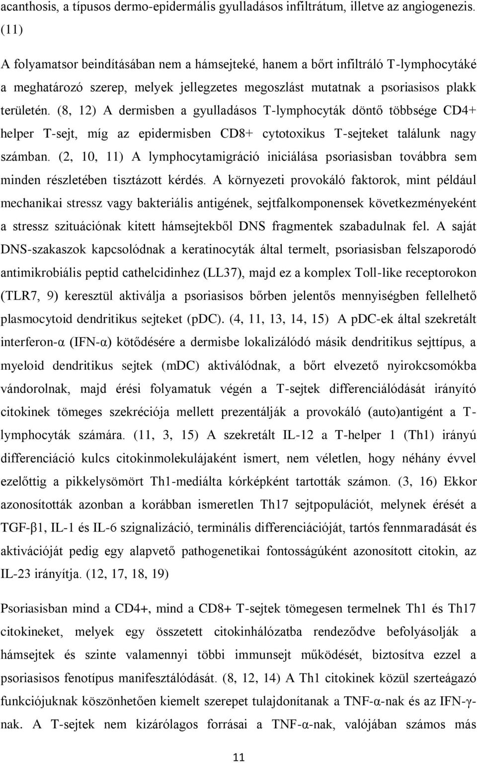 (8, 12) A dermisben a gyulladásos T-lymphocyták döntő többsége CD4+ helper T-sejt, míg az epidermisben CD8+ cytotoxikus T-sejteket találunk nagy számban.