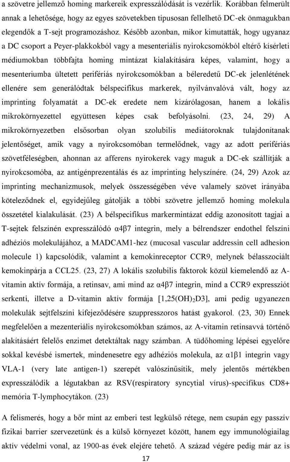 Később azonban, mikor kimutatták, hogy ugyanaz a DC csoport a Peyer-plakkokból vagy a mesenteriális nyirokcsomókból eltérő kísérleti médiumokban többfajta homing mintázat kialakítására képes,