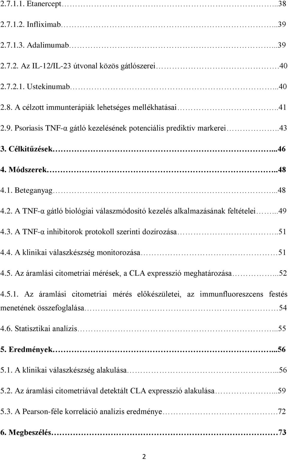 ..49 4.3. A TNF-α inhibitorok protokoll szerinti dozírozása..51 4.4. A klinikai válaszkészség monitorozása 51 4.5. Az áramlási citometriai mérések, a CLA expresszió meghatározása...52 4.5.1. Az áramlási citometriai mérés előkészületei, az immunfluoreszcens festés menetének összefoglalása 54 4.