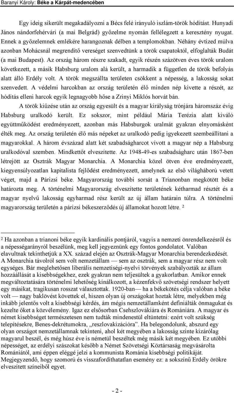 Az ország három részre szakadt, egyik részén százötven éves török uralom következett, a másik Habsburg uralom alá került, a harmadik a független de török befolyás alatt álló Erdély volt.