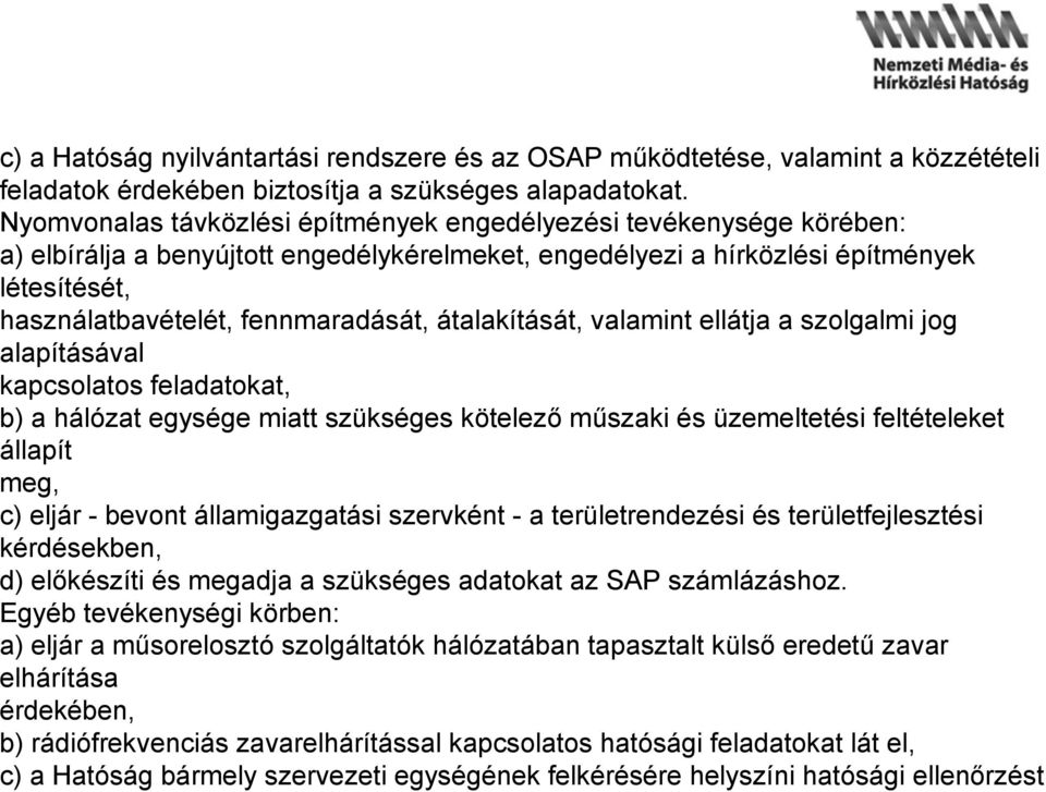 átalakítását, valamint ellátja a szolgalmi jog alapításával kapcsolatos feladatokat, b) a hálózat egysége miatt szükséges kötelező műszaki és üzemeltetési feltételeket állapít meg, c) eljár - bevont