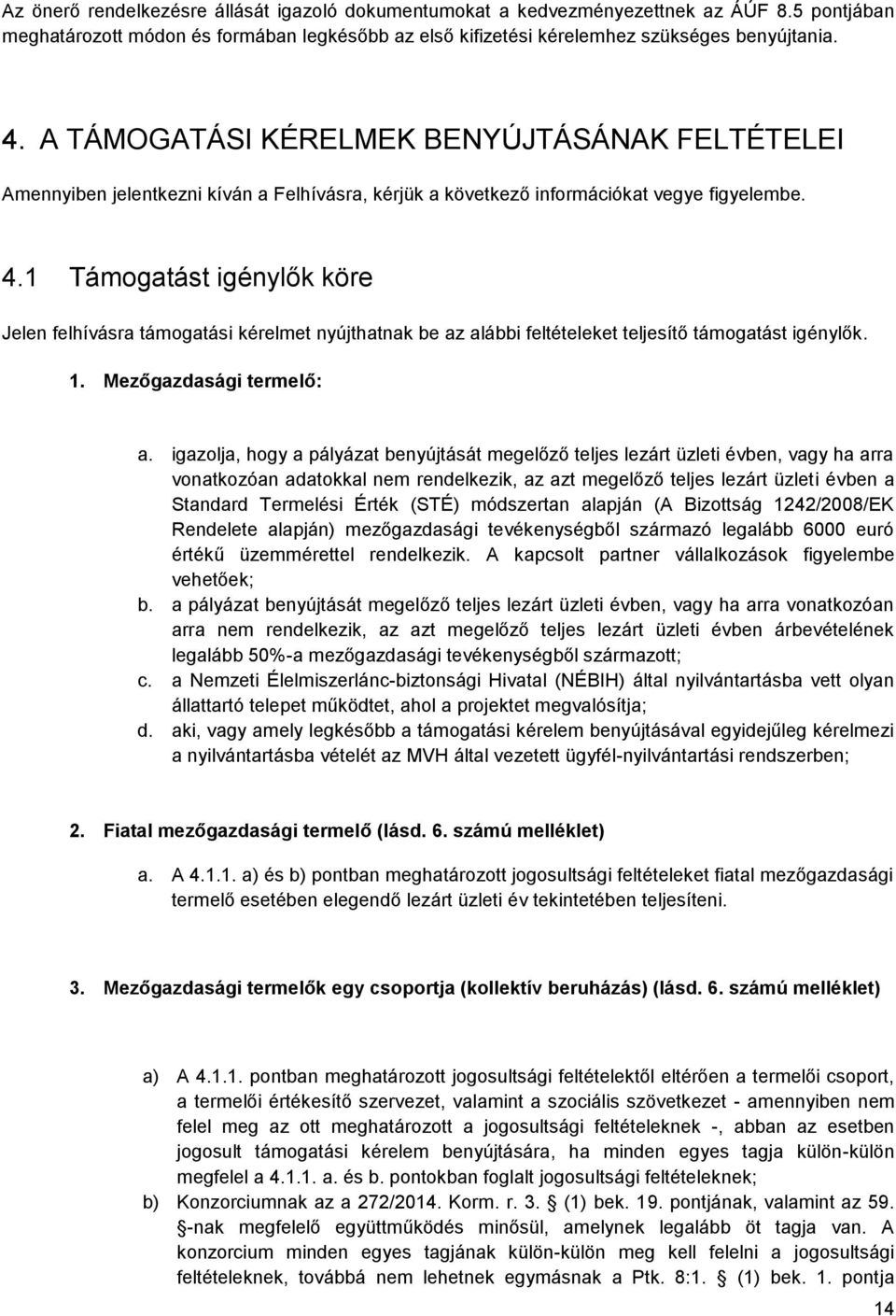 1 Támogatást igénylők köre Jelen felhívásra támogatási kérelmet nyújthatnak be az alábbi feltételeket teljesítő támogatást igénylők. 1. Mezőgazdasági termelő: a.