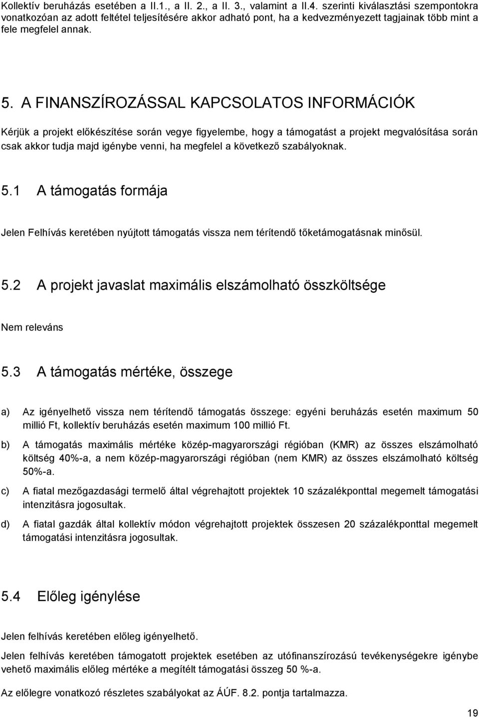 A FINANSZÍROZÁSSAL KAPCSOLATOS INFORMÁCIÓK Kérjük a projekt előkészítése során vegye figyelembe, hogy a támogatást a projekt megvalósítása során csak akkor tudja majd igénybe venni, ha megfelel a