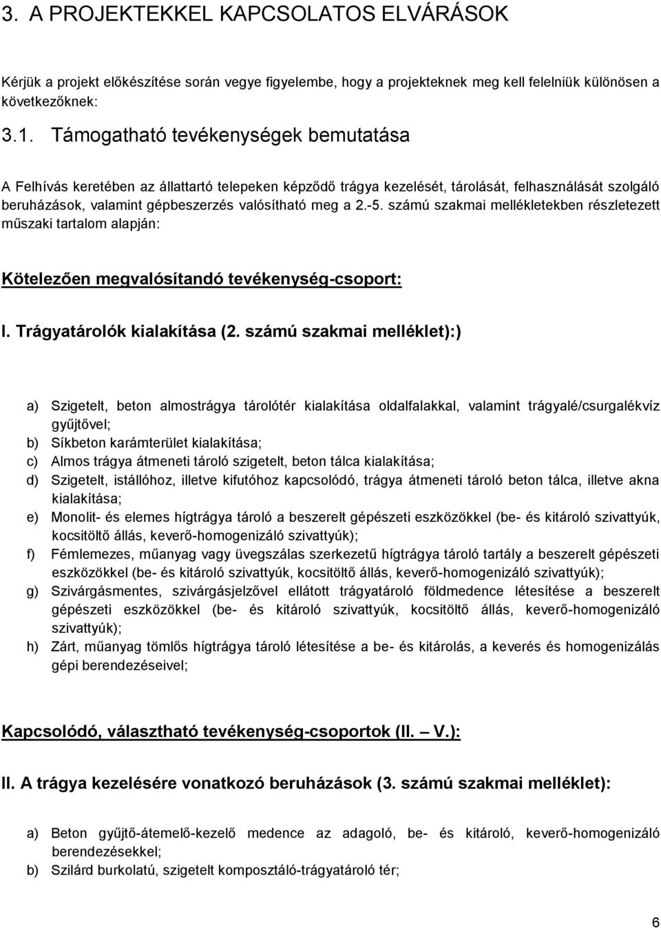 -5. számú szakmai mellékletekben részletezett műszaki tartalom alapján: Kötelezően megvalósítandó tevékenység-csoport: I. Trágyatárolók kialakítása (2.