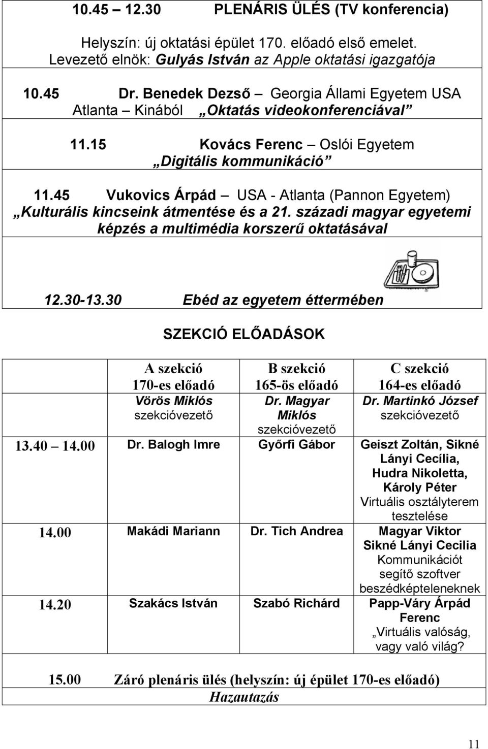 45 Vukovics Árpád USA - Atlanta (Pannon Egyetem) Kulturális kincseink átmentése és a 21. századi magyar egyetemi képzés a multimédia korszerű oktatásával 12.30-13.