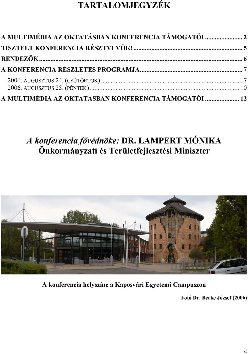 .. 10 A MULTIMÉDIA AZ OKTATÁSBAN KONFERENCIA TÁMOGATÓI... 12 A konferencia fővédnöke: DR.