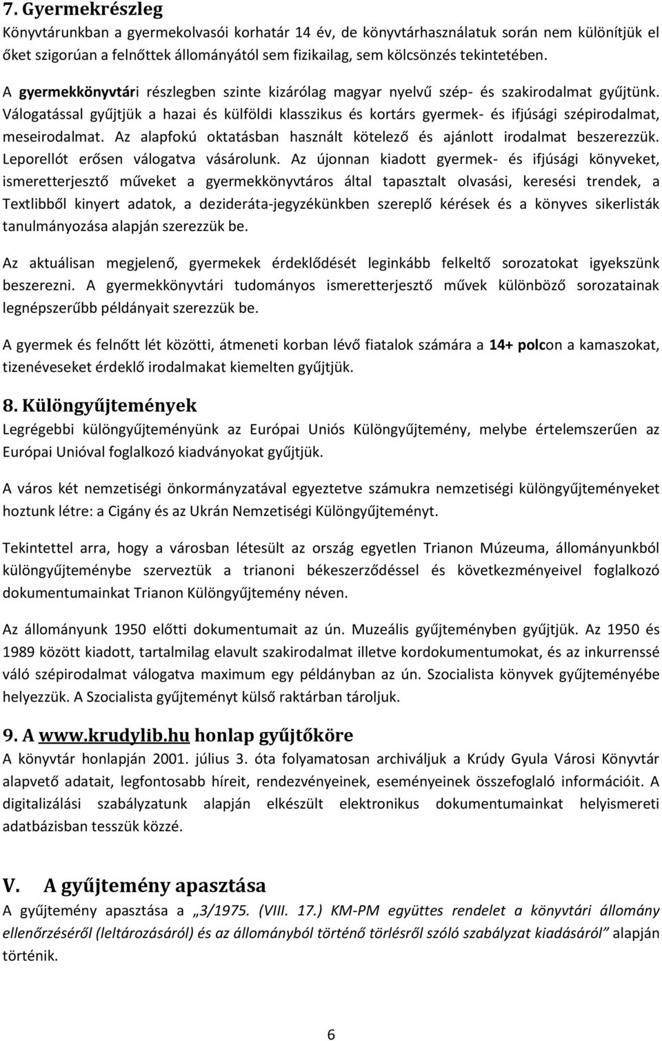 Válogatással gyűjtjük a hazai és külföldi klasszikus és kortárs gyermek- és ifjúsági szépirodalmat, meseirodalmat. Az alapfokú oktatásban használt kötelező és ajánlott irodalmat beszerezzük.