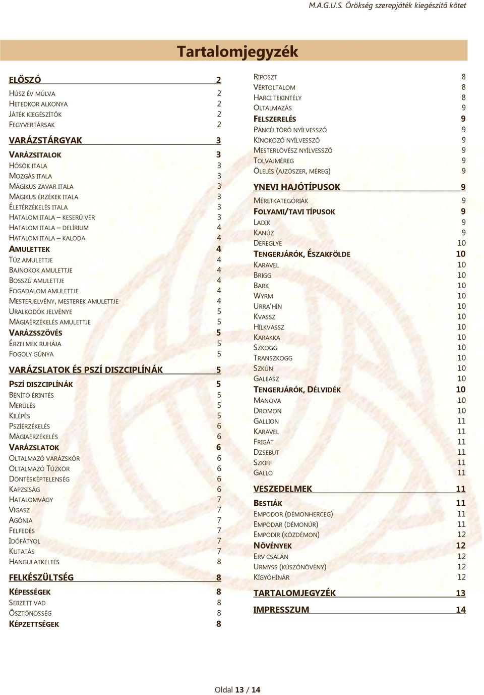 MESTERJELVÉNY, MESTEREK AMULETTJE 4 URALKODÓK JELVÉNYE 5 MÁGIAÉRZÉKELÉS AMULETTJE 5 VARÁZSSZÖVÉS 5 ÉRZELMEK RUHÁJA 5 FOGOLY GÚNYA 5 VARÁZSLATOK ÉS PSZÍ DISZCIPLÍNÁK 5 PSZÍ DISZCIPLÍNÁK 5 BÉNÍTÓ