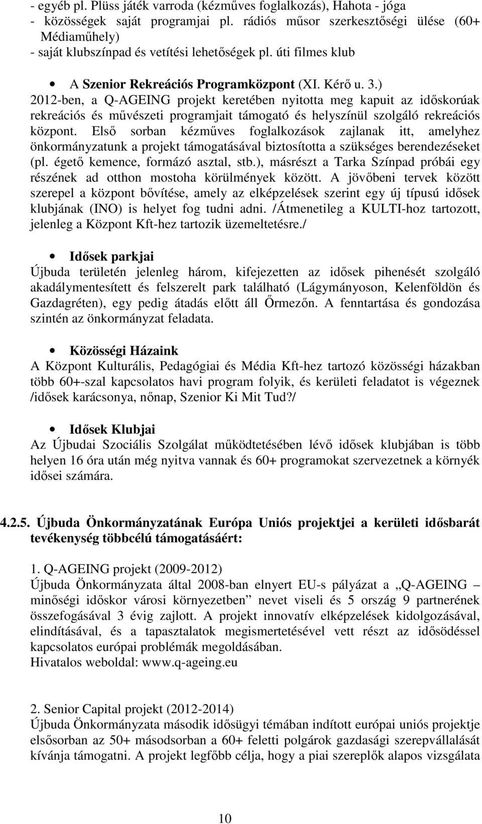 ) 2012-ben, a Q-AGEING projekt keretében nyitotta meg kapuit az időskorúak rekreációs és művészeti programjait támogató és helyszínül szolgáló rekreációs központ.