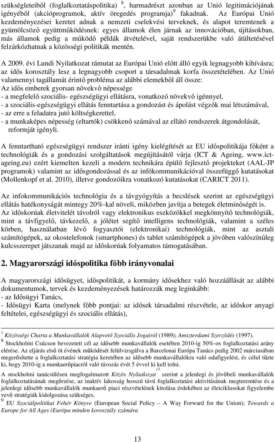 pedig a működő példák átvételével, saját rendszerükbe való átültetésével felzárkózhatnak a közösségi politikák mentén. A 2009.