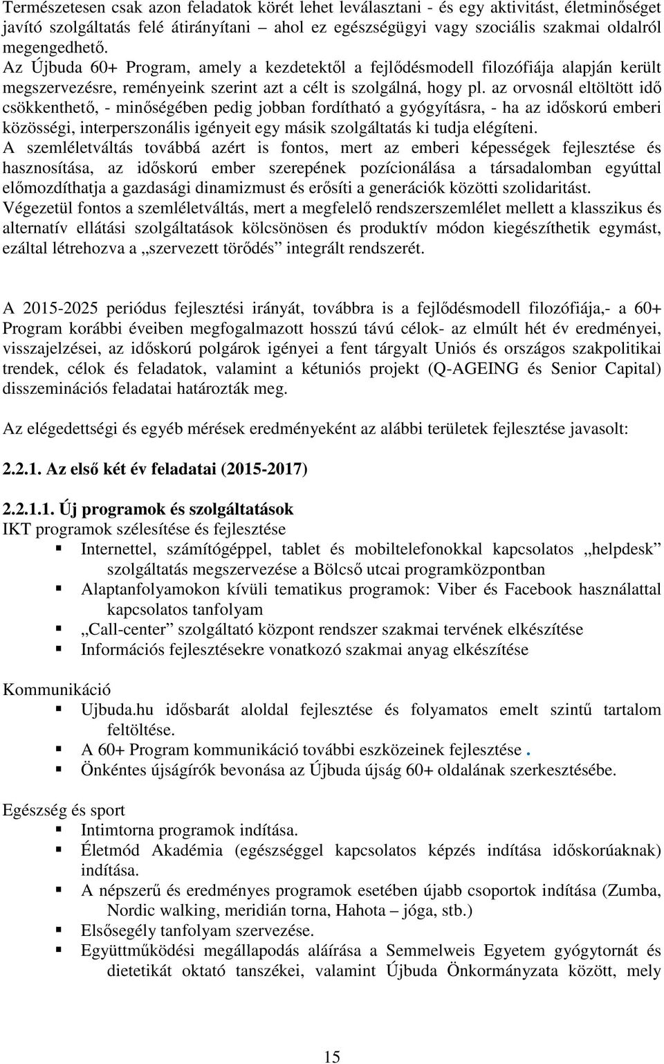 az orvosnál eltöltött idő csökkenthető, - minőségében pedig jobban fordítható a gyógyításra, - ha az időskorú emberi közösségi, interperszonális igényeit egy másik szolgáltatás ki tudja elégíteni.