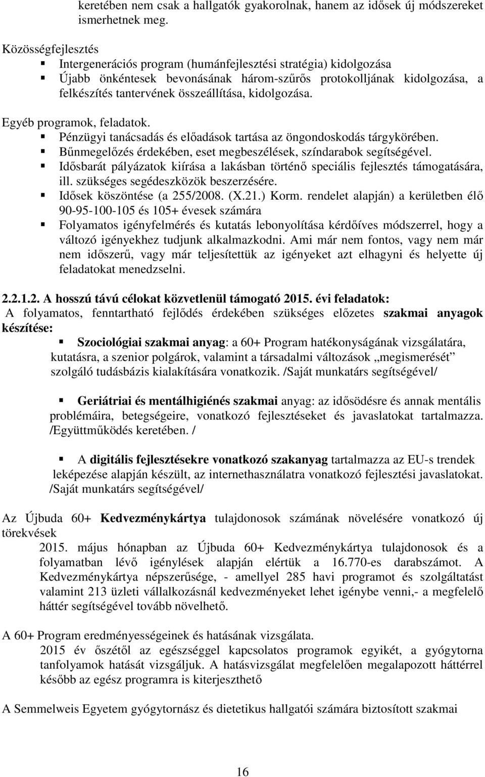 kidolgozása. Egyéb programok, feladatok. Pénzügyi tanácsadás és előadások tartása az öngondoskodás tárgykörében. Bűnmegelőzés érdekében, eset megbeszélések, színdarabok segítségével.