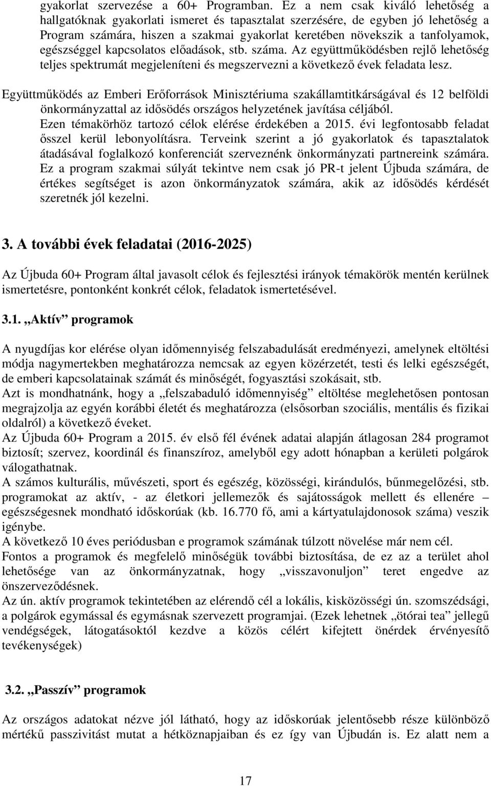 egészséggel kapcsolatos előadások, stb. száma. Az együttműködésben rejlő lehetőség teljes spektrumát megjeleníteni és megszervezni a következő évek feladata lesz.