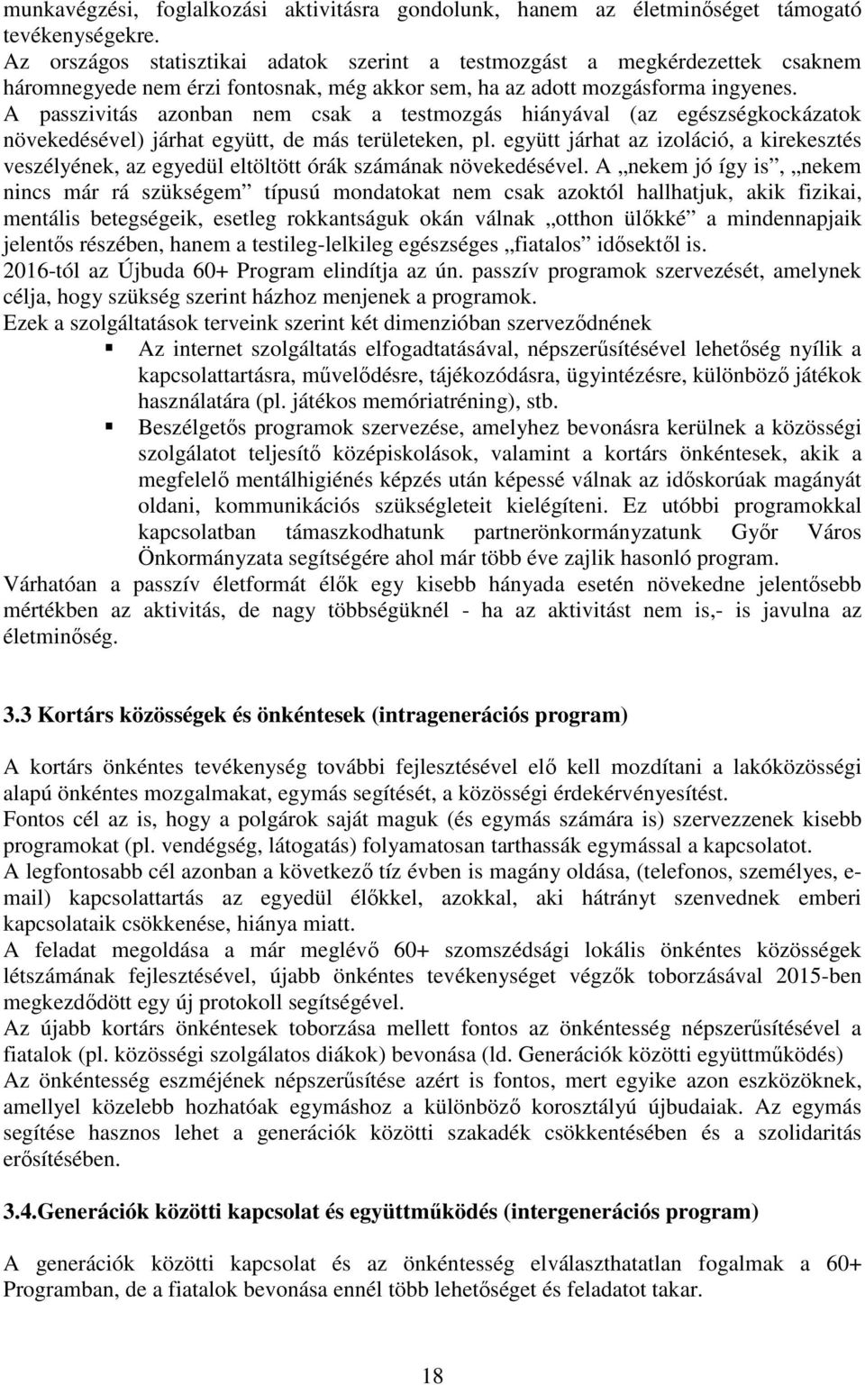 A passzivitás azonban nem csak a testmozgás hiányával (az egészségkockázatok növekedésével) járhat együtt, de más területeken, pl.