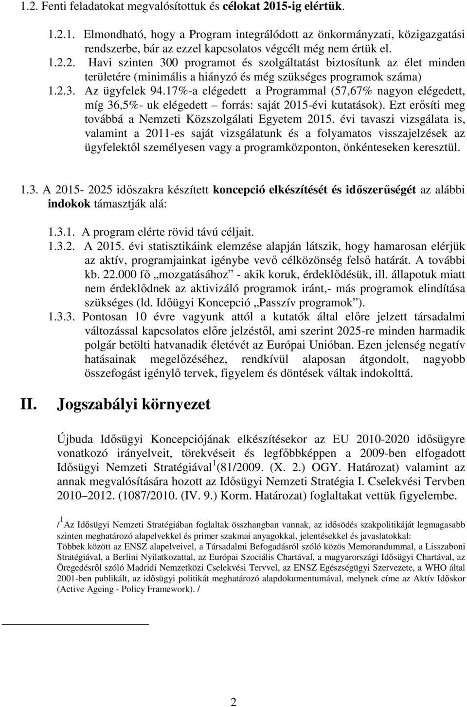 17%-a elégedett a Programmal (57,67% nagyon elégedett, míg 36,5%- uk elégedett forrás: saját 2015-évi kutatások). Ezt erősíti meg továbbá a Nemzeti Közszolgálati Egyetem 2015.