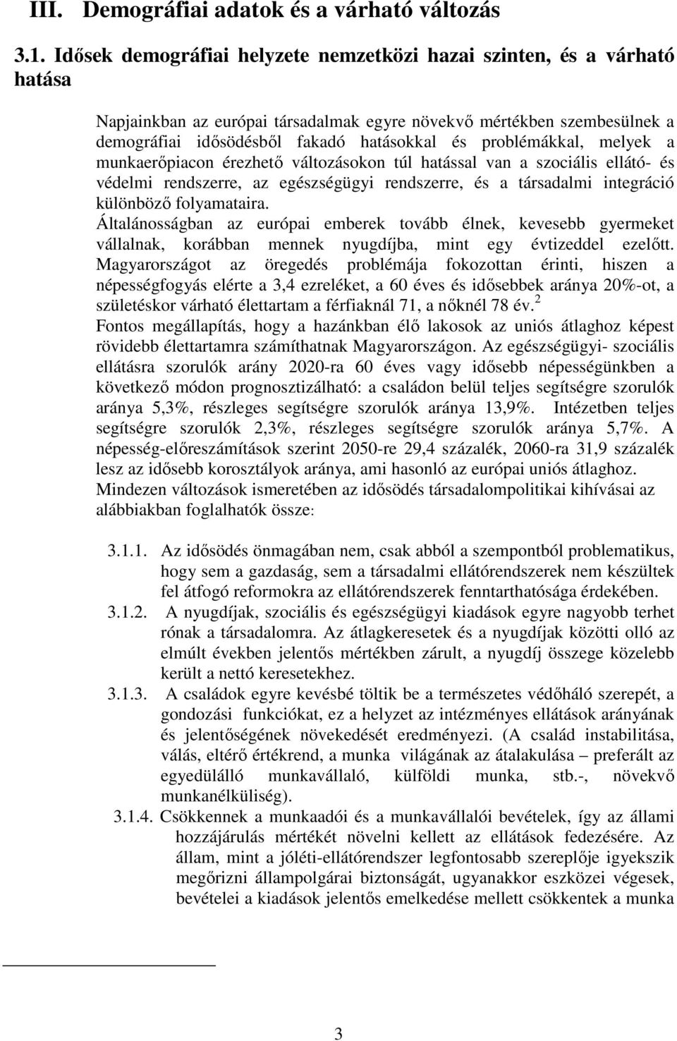 problémákkal, melyek a munkaerőpiacon érezhető változásokon túl hatással van a szociális ellátó- és védelmi rendszerre, az egészségügyi rendszerre, és a társadalmi integráció különböző folyamataira.