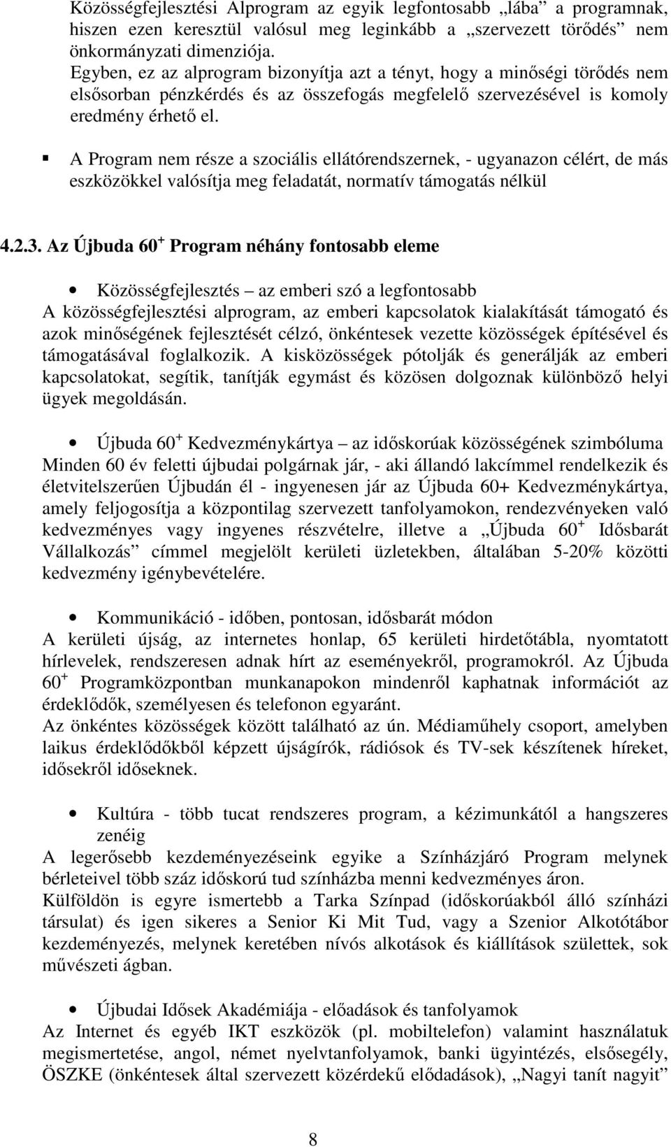 A Program nem része a szociális ellátórendszernek, - ugyanazon célért, de más eszközökkel valósítja meg feladatát, normatív támogatás nélkül 4.2.3.