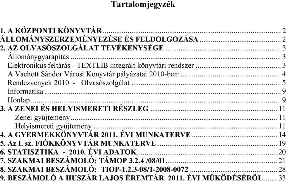 .. 9 Honlap... 9 3. A ZENEI ÉS HELYISMERETI RÉSZLEG... 11 Zenei gyűjtemény... 11 Helyismereti gyűjtemény... 11 4. A GYERMEKKÖNYVTÁR 2011. ÉVI MUNKATERVE... 14 5. Az I. sz.