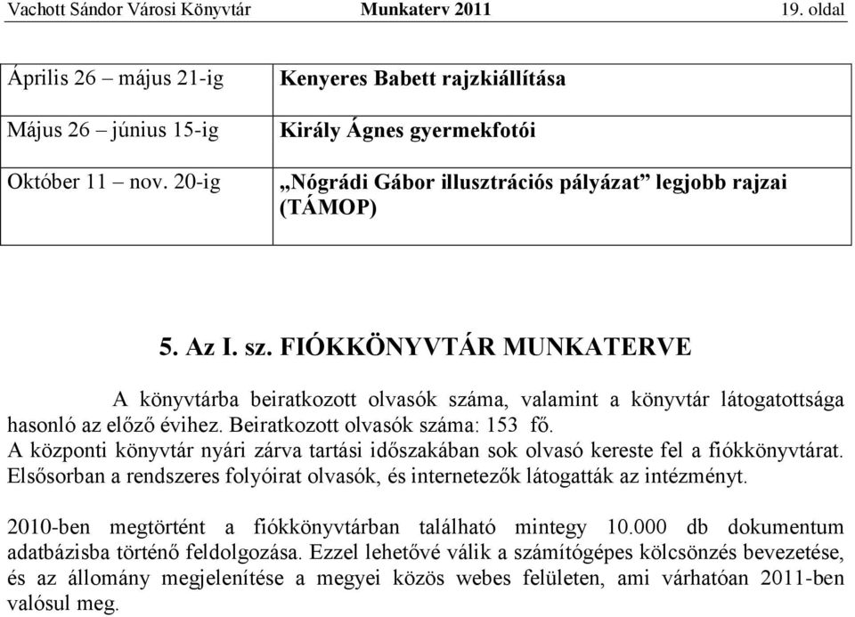 FIÓKKÖNYVTÁR MUNKATERVE A könyvtárba beiratkozott olvasók száma, valamint a könyvtár látogatottsága hasonló az előző évihez. Beiratkozott olvasók száma: 153 fő.